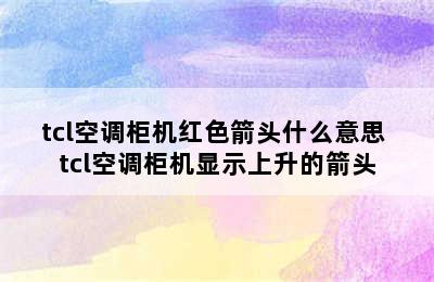 tcl空调柜机红色箭头什么意思 tcl空调柜机显示上升的箭头